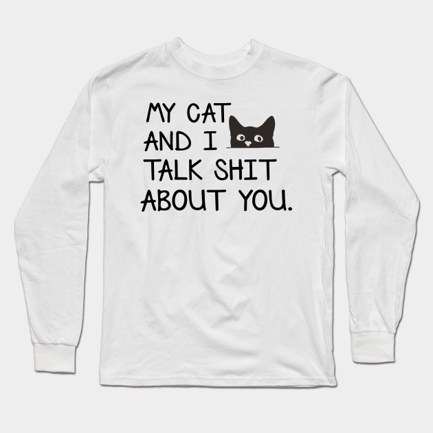 My Cat And I Talk Shit About You Funny Cats Lover Shirt Long Sleeve T-Shirt by Kelley Clothing